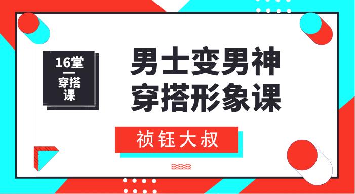 祯钰大叔穿搭公馆《16堂男士变男神穿搭形象课》网盘下载【010910】-恋爱猫