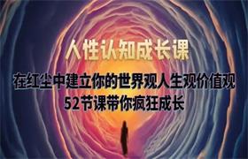 人性认知成长课：在红尘中建立你的世界观人生观价值观 52节课带你疯狂成长-恋爱猫